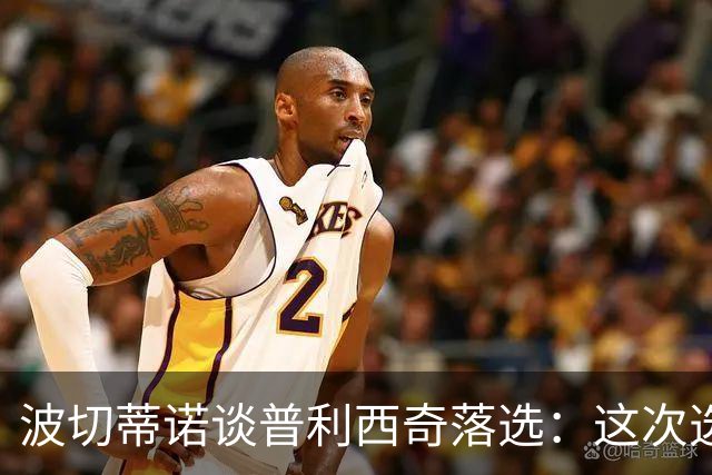 波切蒂诺谈普利西奇落选：这次选的是我们想合作的球员，就这样